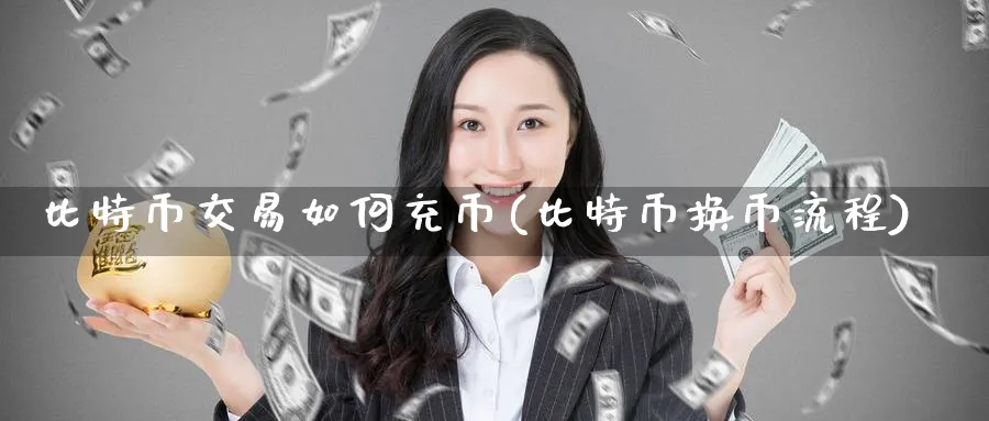比特币交易如何充币(比特币换币流程)_https://www.baokan.net_币圈行情_第1张