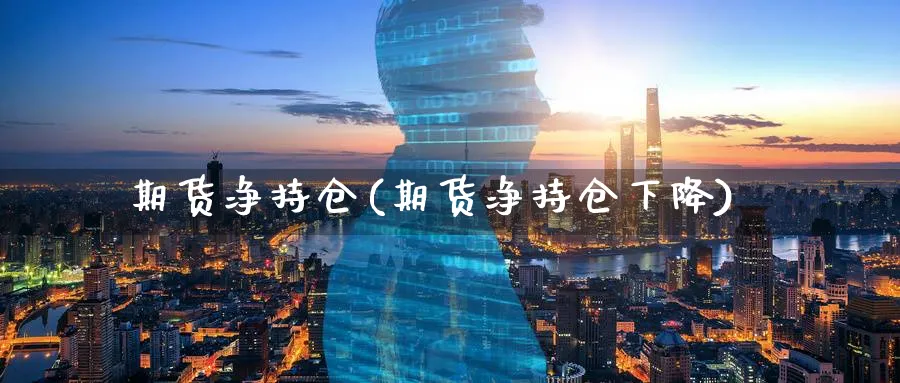 期货净持仓(期货净持仓下降)_https://www.baokan.net_股指期货_第1张