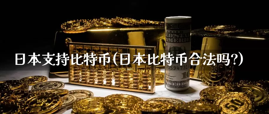 日本支持比特币(日本比特币合法吗?)_https://www.baokan.net_币圈行情_第1张