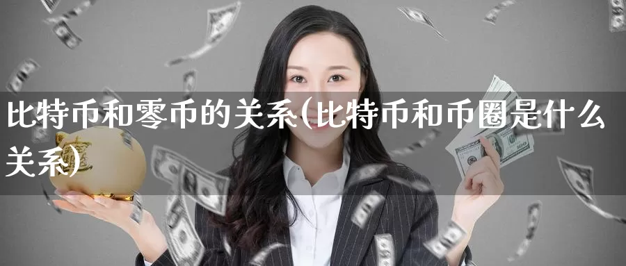 比特币和零币的关系(比特币和币圈是什么关系)_https://www.baokan.net_币圈行情_第1张