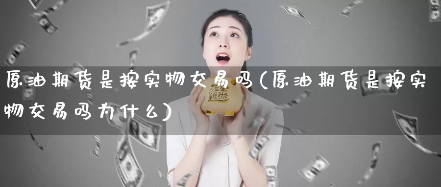 原油期货是按实物交易吗(原油期货是按实物交易吗为什么)_https://www.baokan.net_恒生指数_第1张