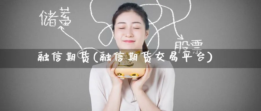 融信期货(融信期货交易平台)_https://www.baokan.net_期货行情_第1张