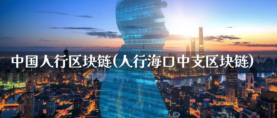 中国人行区块链(人行海口中支区块链)_https://www.baokan.net_币圈行情_第1张