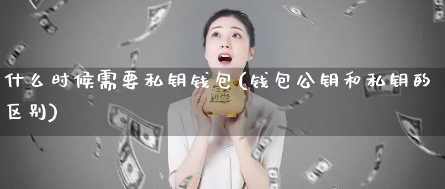 什么时候需要私钥钱包(钱包公钥和私钥的区别)_https://www.baokan.net_币圈行情_第1张