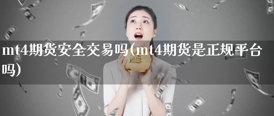 mt4期货安全交易吗(mt4期货是正规平台吗)_黄金期货_第1张_宝勘金融网 mt4期货安全交易吗(mt4期货是正规平台吗)_https://www.baokan.net_黄金期货_第1张
