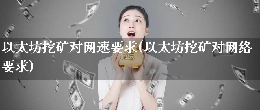 以太坊挖矿对网速要求(以太坊挖矿对网络要求)_https://www.baokan.net_币圈行情_第1张