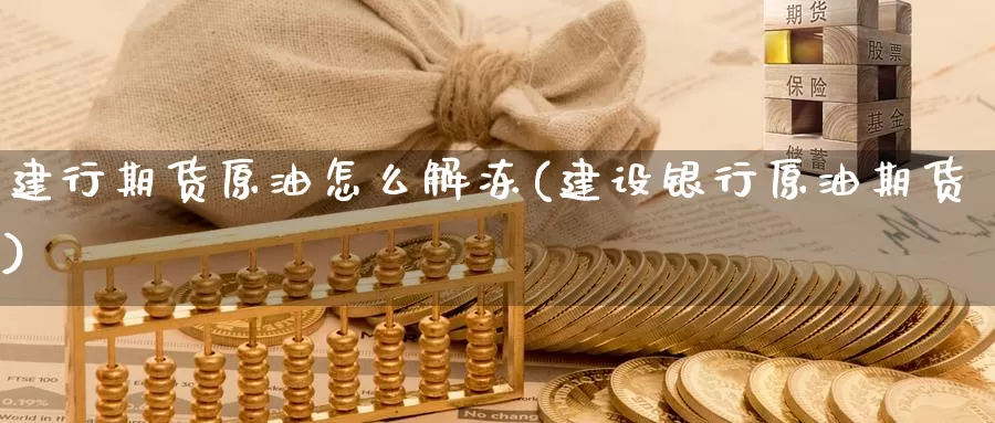 建行期货原油怎么解冻(建设银行原油期货)_https://www.baokan.net_期货公司_第1张