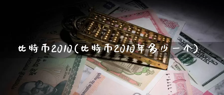 比特币2010(比特币2010年多少一个)_https://www.baokan.net_币圈行情_第1张