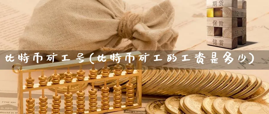 比特币矿工号(比特币矿工的工资是多少)_https://www.baokan.net_币圈行情_第1张