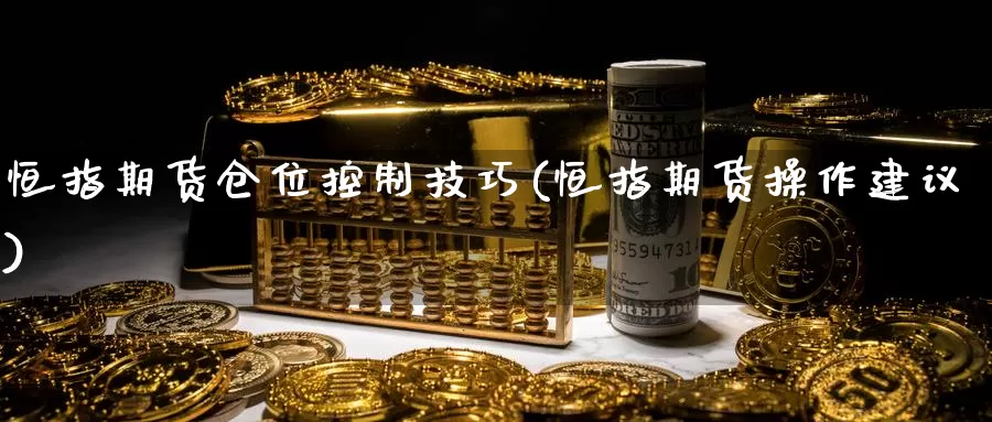 恒指期货仓位控制技巧(恒指期货操作建议)_https://www.baokan.net_期货百科_第1张