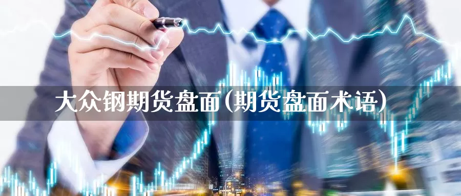 大众钢期货盘面(期货盘面术语)_https://www.baokan.net_内盘期货_第1张