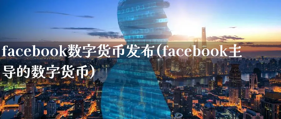 facebook数字货币发布(facebook主导的数字货币)_https://www.baokan.net_期货培训_第1张