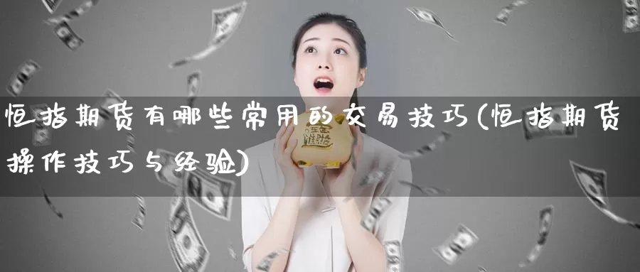 恒指期货有哪些常用的交易技巧(恒指期货操作技巧与经验)_https://www.baokan.net_期货技术_第1张
