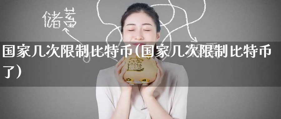 国家几次限制比特币(国家几次限制比特币了)_https://www.baokan.net_币圈行情_第1张