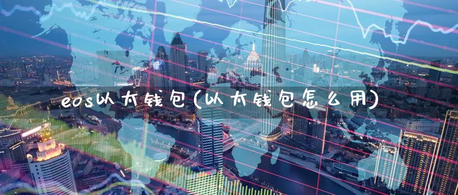 eos以太钱包(以太钱包怎么用)_https://www.baokan.net_币圈行情_第1张