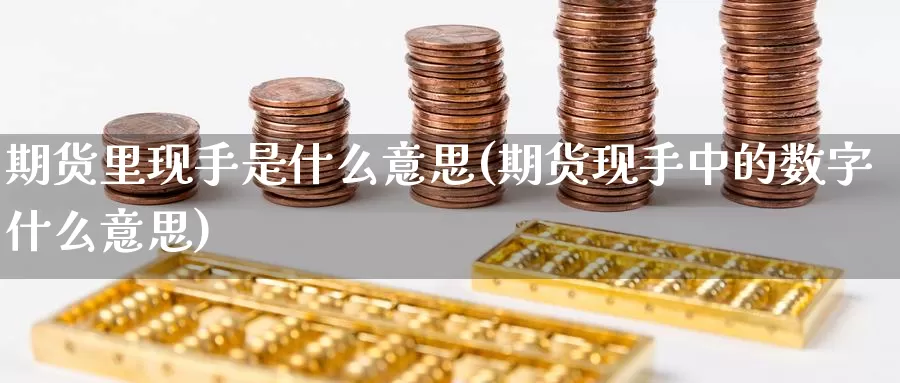 期货里现手是什么意思(期货现手中的数字什么意思)_https://www.baokan.net_期货公司_第1张