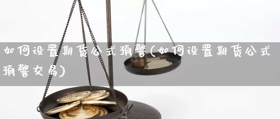 如何设置期货公式预警(如何设置期货公式预警交易)_https://www.baokan.net_期货分析_第1张