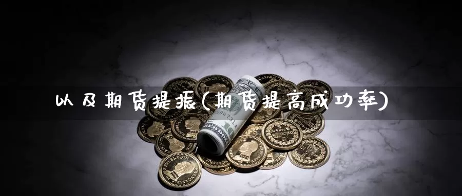 以及期货提振(期货提高成功率)_股指期货_第1张_宝勘金融网 以及期货提振(期货提高成功率)_https://www.baokan.net_股指期货_第1张