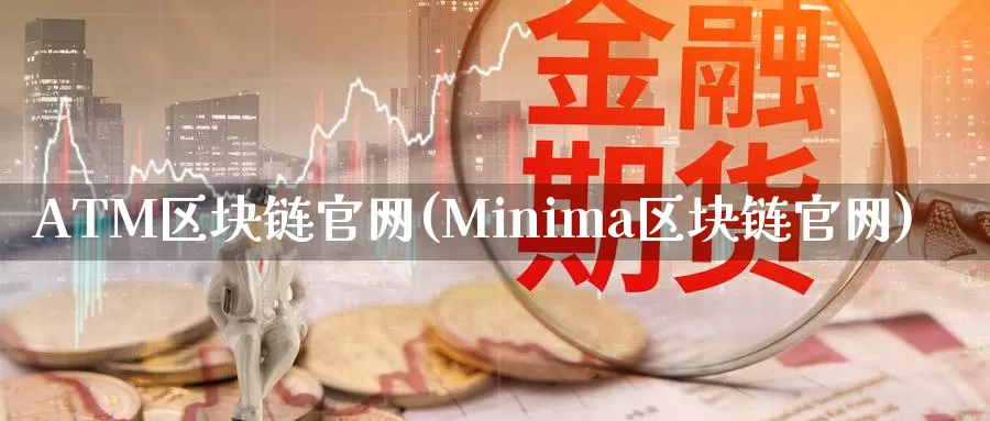 ATM区块链官网(Minima区块链官网)_https://www.baokan.net_币圈行情_第1张