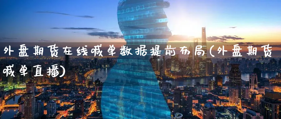 外盘期货在线喊单数据提前布局(外盘期货喊单直播)_https://www.baokan.net_国际期货_第1张