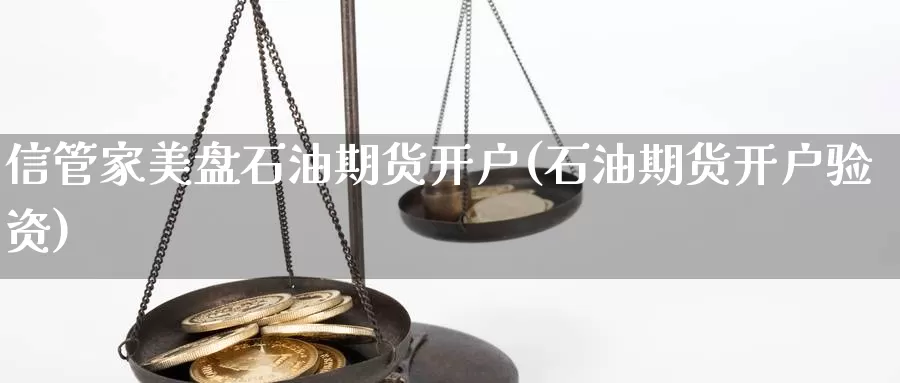 信管家美盘石油期货开户(石油期货开户验资)_https://www.baokan.net_期货行情_第1张