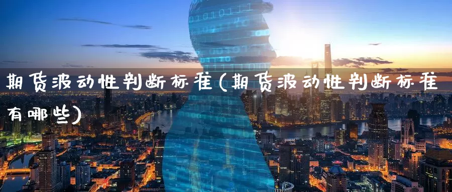 期货波动性判断标准(期货波动性判断标准有哪些)_https://www.baokan.net_期货品种_第1张