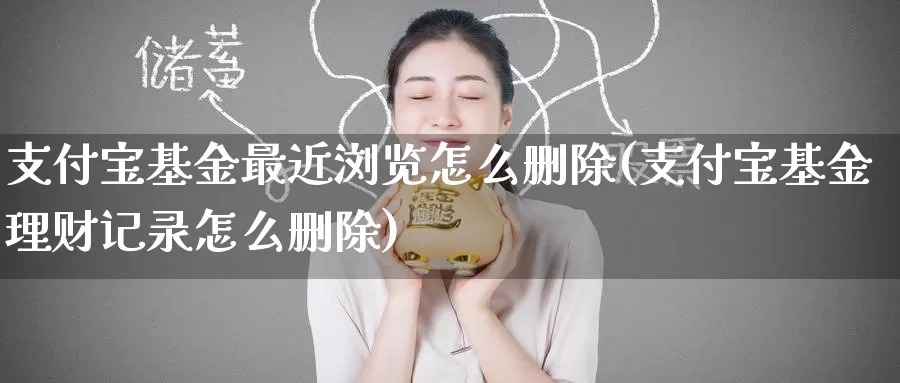 支付宝基金最近浏览怎么删除(支付宝基金理财记录怎么删除)_黄金期货_第1张_宝勘金融网 支付宝基金最近浏览怎么删除(支付宝基金理财记录怎么删除)_https://www.baokan.net_黄金期货_第1张