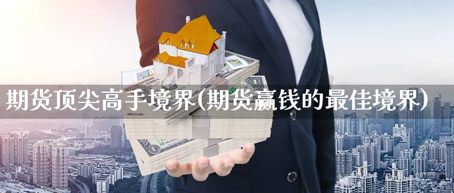 期货顶尖高手境界(期货赢钱的最佳境界)_https://www.baokan.net_期货公司_第1张