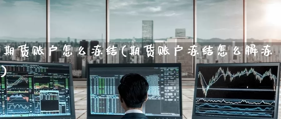期货账户怎么冻结(期货账户冻结怎么解冻)_期货百科_第1张_宝勘金融网 期货账户怎么冻结(期货账户冻结怎么解冻)_https://www.baokan.net_期货百科_第1张