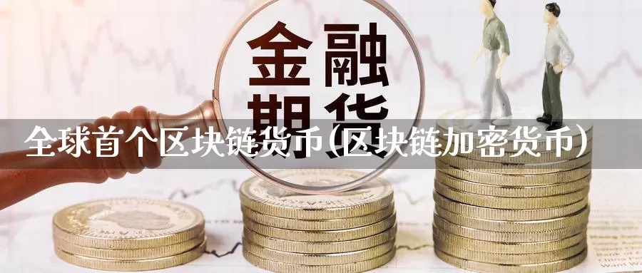 全球首个区块链货币(区块链加密货币)_https://www.baokan.net_币圈行情_第1张