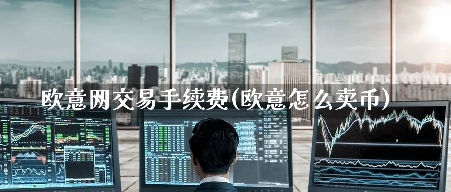 欧意网交易手续费(欧意怎么卖币)_https://www.baokan.net_币圈行情_第1张