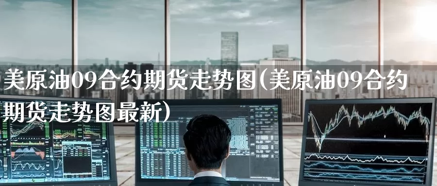 美原油09合约期货走势图(美原油09合约期货走势图最新)_期货交易_第1张_宝勘金融网 美原油09合约期货走势图(美原油09合约期货走势图最新)_https://www.baokan.net_期货交易_第1张