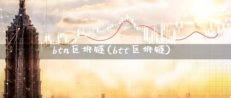 btn区块链(btt区块链)_https://www.baokan.net_币圈行情_第1张