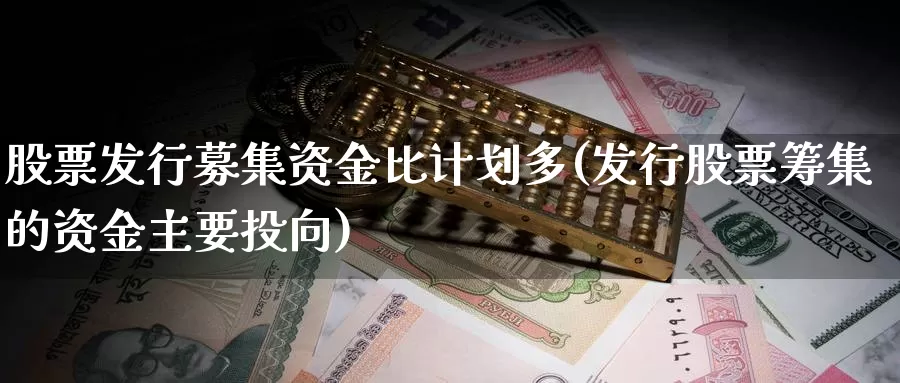 股票发行募集资金比计划多(发行股票筹集的资金主要投向)_https://www.baokan.net_原油期货_第1张