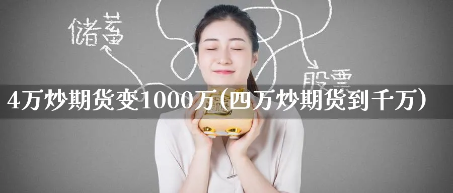 4万炒期货变1000万(四万炒期货到千万)_https://www.baokan.net_期货百科_第1张