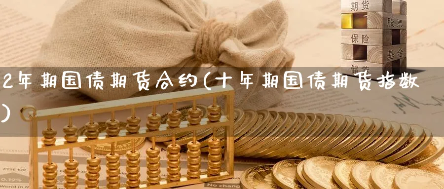 2年期国债期货合约(十年期国债期货指数)_https://www.baokan.net_期货百科_第1张