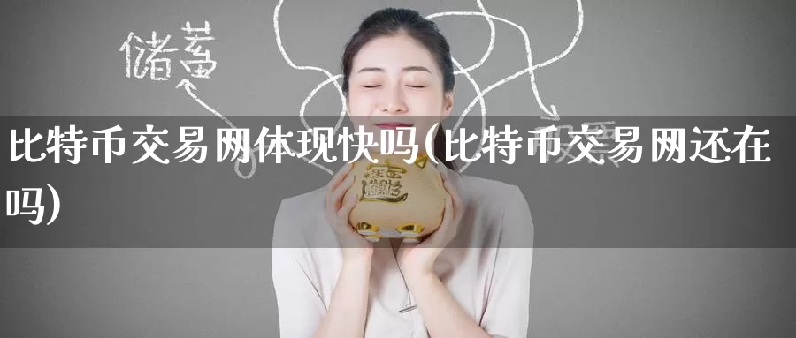 比特币交易网体现快吗(比特币交易网还在吗)_https://www.baokan.net_币圈行情_第1张