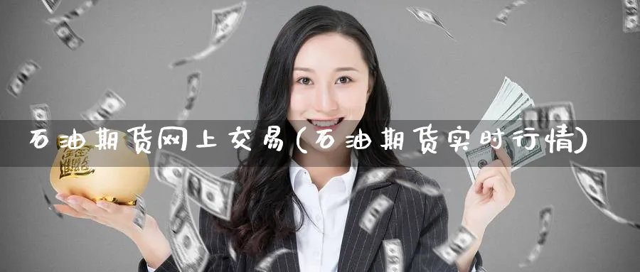 石油期货网上交易(石油期货实时行情)_https://www.baokan.net_期货培训_第1张