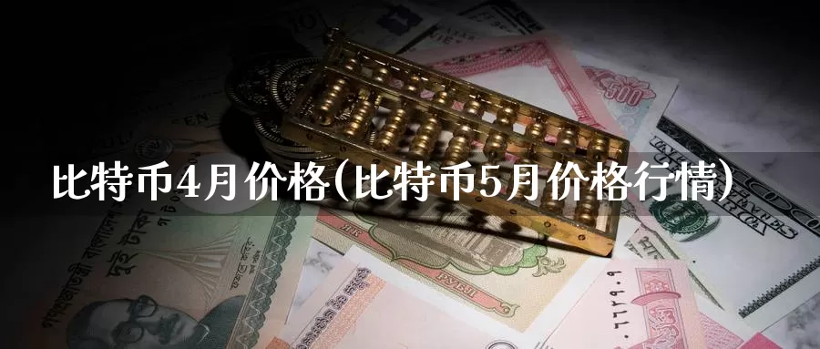 比特币4月价格(比特币5月价格行情)_https://www.baokan.net_币圈行情_第1张
