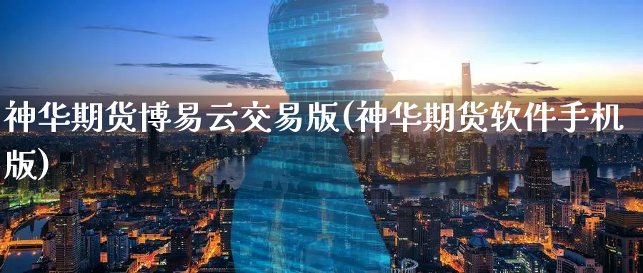 神华期货云交易版(神华期货软件手机版)_https://www.baokan.net_期货百科_第1张