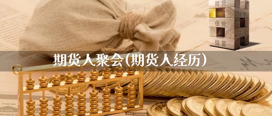 期货人聚会(期货人经历)_https://www.baokan.net_国际期货_第1张