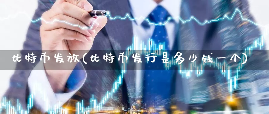 比特币发放(比特币发行是多少钱一个)_https://www.baokan.net_币圈行情_第1张