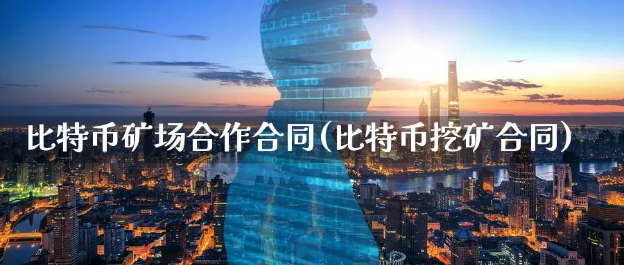比特币矿场合作合同(比特币挖矿合同)_https://www.baokan.net_币圈行情_第1张