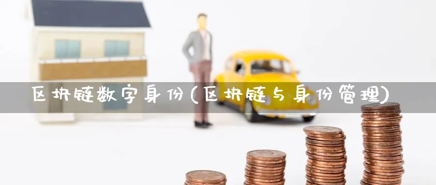 区块链数字身份(区块链与身份管理)_https://www.baokan.net_币圈行情_第1张