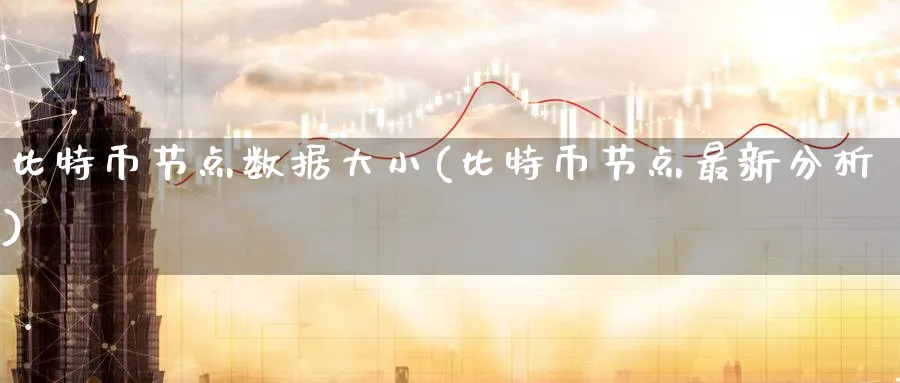 比特币节点数据大小(比特币节点最新分析)_https://www.baokan.net_币圈行情_第1张