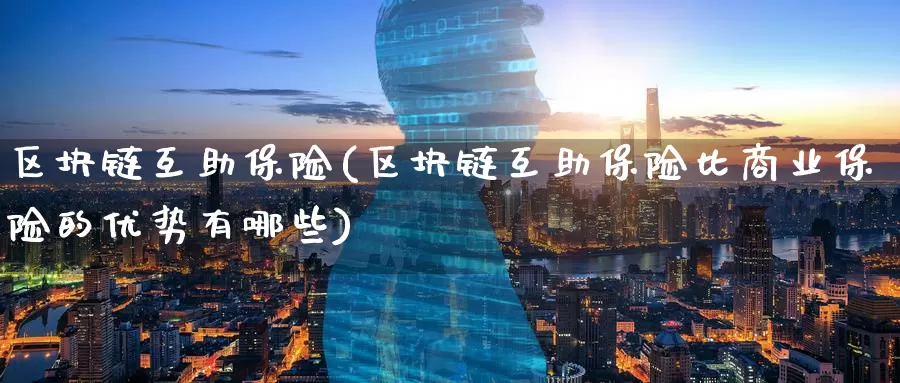 区块链互助保险(区块链互助保险比商业保险的优势有哪些)_https://www.baokan.net_币圈行情_第1张