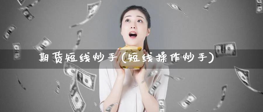 期货短线炒手(短线操作炒手)_https://www.baokan.net_期货培训_第1张