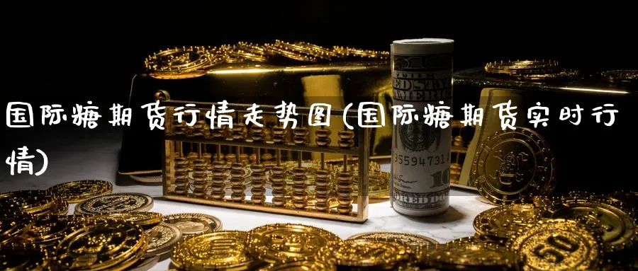 国际糖期货行情走势图(国际糖期货实时行情)_https://www.baokan.net_内盘期货_第1张