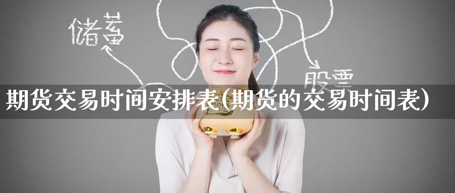 期货交易时间安排表(期货的交易时间表)_https://www.baokan.net_内盘期货_第1张