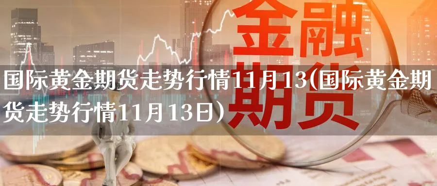 国际黄金期货走势行情11月13(国际黄金期货走势行情11月13日)_https://www.baokan.net_期货公司_第1张